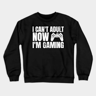 I Can’t Adult Now I’m Gaming Crewneck Sweatshirt